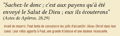 Sachez-le donc, c'est au payens qu'à été envoyé le Salut de Dieu, eux ils écouteront. Saint Paul à sa mort tente de convaincre les juifs les plus en vue. 